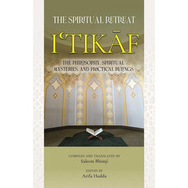 Itikaf: The Spiritual Retreat: The Philosophy, Spiritual Mysteries, and Practical Rulings