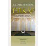 Itikaf: The Spiritual Retreat: The Philosophy, Spiritual Mysteries, and Practical Rulings